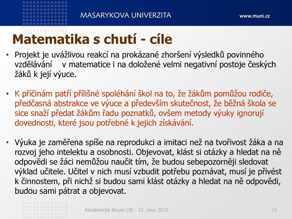 výuky ignorují dovednosti, které jsou potřebné k jejich získávání. Výuka je zaměřena spíše na reprodukci a imitaci než na tvořivost žáka a na rozvoj jeho intelektu a osobnosti.