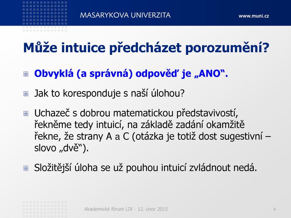 Uchazeč s dobrou matematickou představivostí, řekněme tedy intuicí, na základě zadání