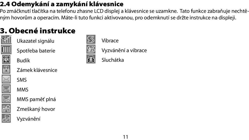 Máte-li tuto funkci aktivovanou, pro odemknutí se držte instrukce na displeji. 3.