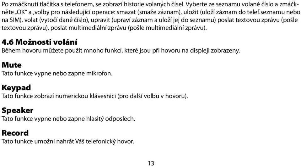 seznamu nebo na SIM), volat (vytočí dané číslo), upravit (upraví záznam a uloží jej do seznamu) poslat textovou zprávu (pošle textovou zprávu), poslat multimediální zprávu (pošle