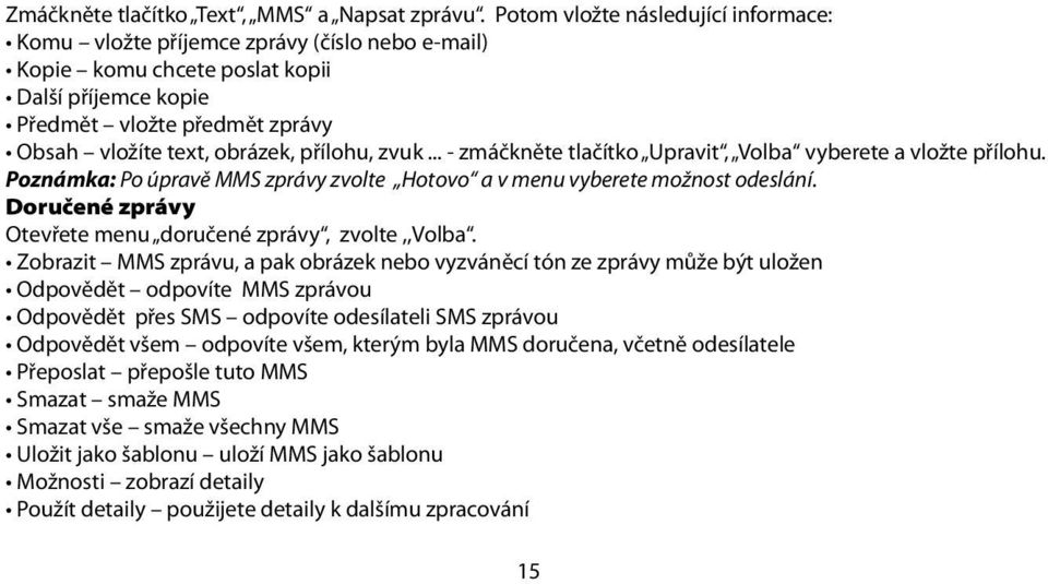 přílohu, zvuk... - zmáčkněte tlačítko Upravit, Volba vyberete a vložte přílohu. Poznámka: Po úpravě MMS zprávy zvolte Hotovo a v menu vyberete možnost odeslání.
