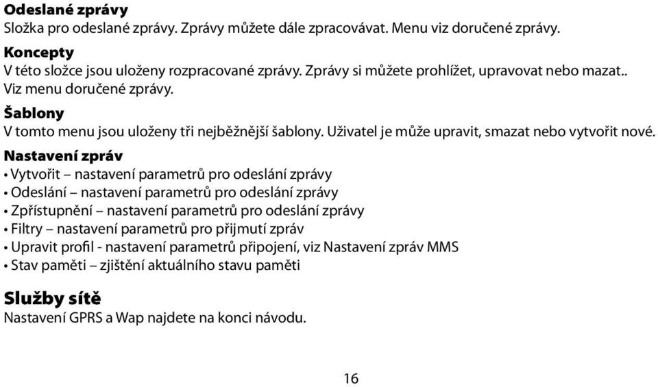 Uživatel je může upravit, smazat nebo vytvořit nové.