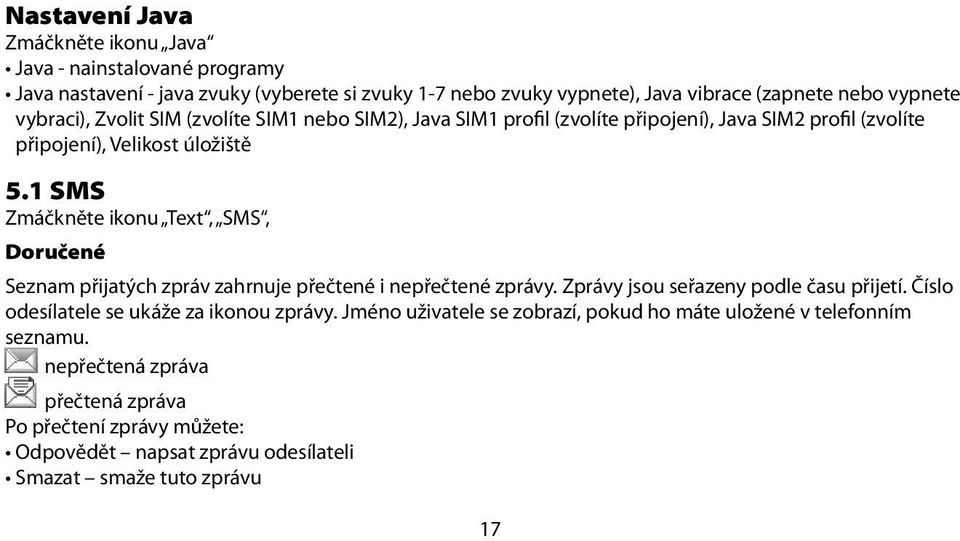 1 SMS Zmáčkněte ikonu Text, SMS, Doručené Seznam přijatých zpráv zahrnuje přečtené i nepřečtené zprávy. Zprávy jsou seřazeny podle času přijetí.