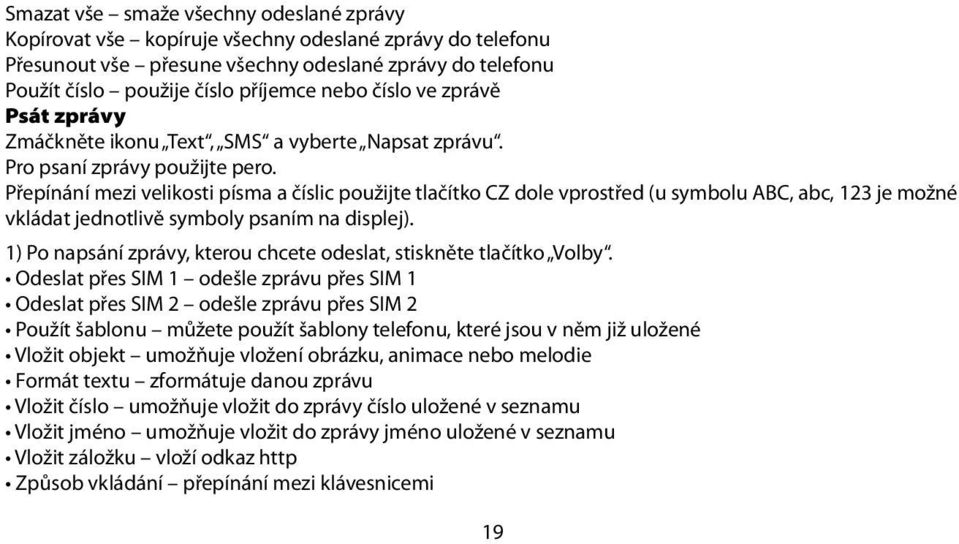 Přepínání mezi velikosti písma a číslic použijte tlačítko CZ dole vprostřed (u symbolu ABC, abc, 123 je možné vkládat jednotlivě symboly psaním na displej).
