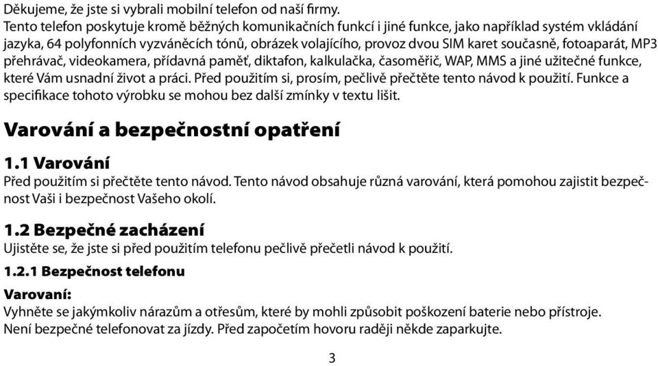 fotoaparát, MP3 přehrávač, videokamera, přídavná paměť, diktafon, kalkulačka, časoměřič, WAP, MMS a jiné užitečné funkce, které Vám usnadní život a práci.