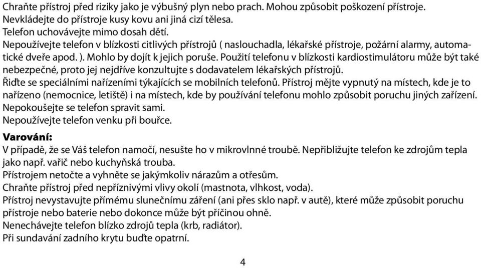 Použití telefonu v blízkosti kardiostimulátoru může být také nebezpečné, proto jej nejdříve konzultujte s dodavatelem lékařských přístrojů.