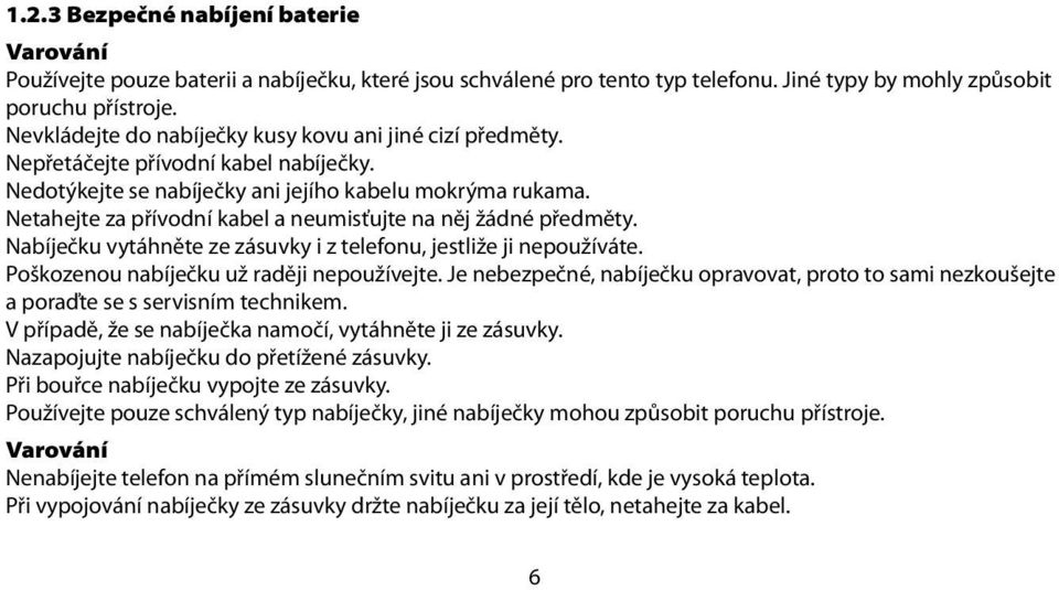 Netahejte za přívodní kabel a neumisťujte na něj žádné předměty. Nabíječku vytáhněte ze zásuvky i z telefonu, jestliže ji nepoužíváte. Poškozenou nabíječku už raději nepoužívejte.