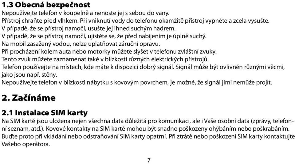 Na mobil zasažený vodou, nelze uplatňovat záruční opravu. Při procházení kolem auta nebo motorky můžete slyšet v telefonu zvláštní zvuky.