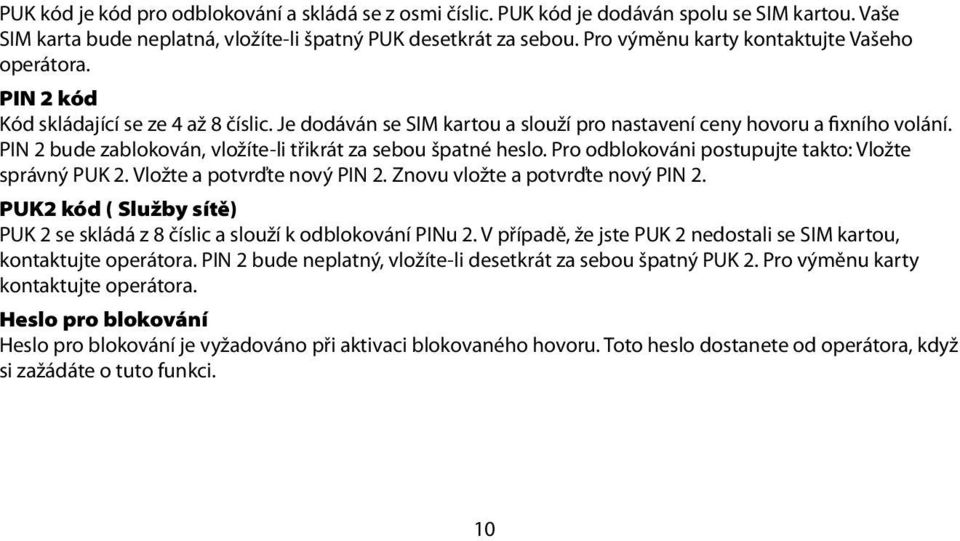 PIN 2 bude zablokován, vložíte-li třikrát za sebou špatné heslo. Pro odblokováni postupujte takto: Vložte správný PUK 2. Vložte a potvrďte nový PIN 2. Znovu vložte a potvrďte nový PIN 2.