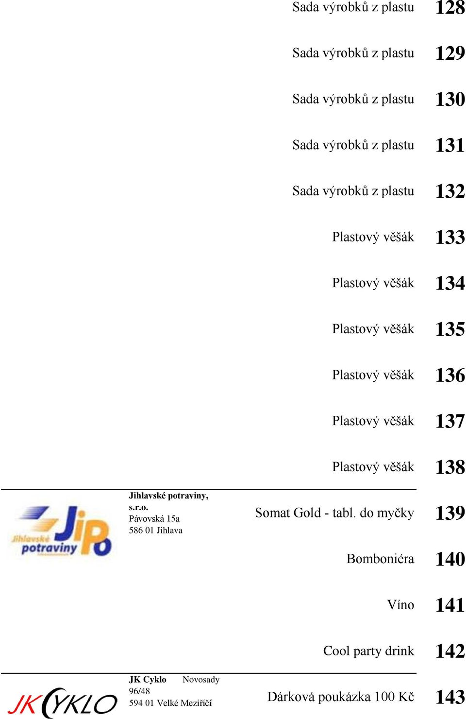 Plastový věšák 137 Plastový věšák 138 Jihlavské potraviny, s.r.o. Pávovská 15a 586 01 Jihlava Somat Gold - tabl.