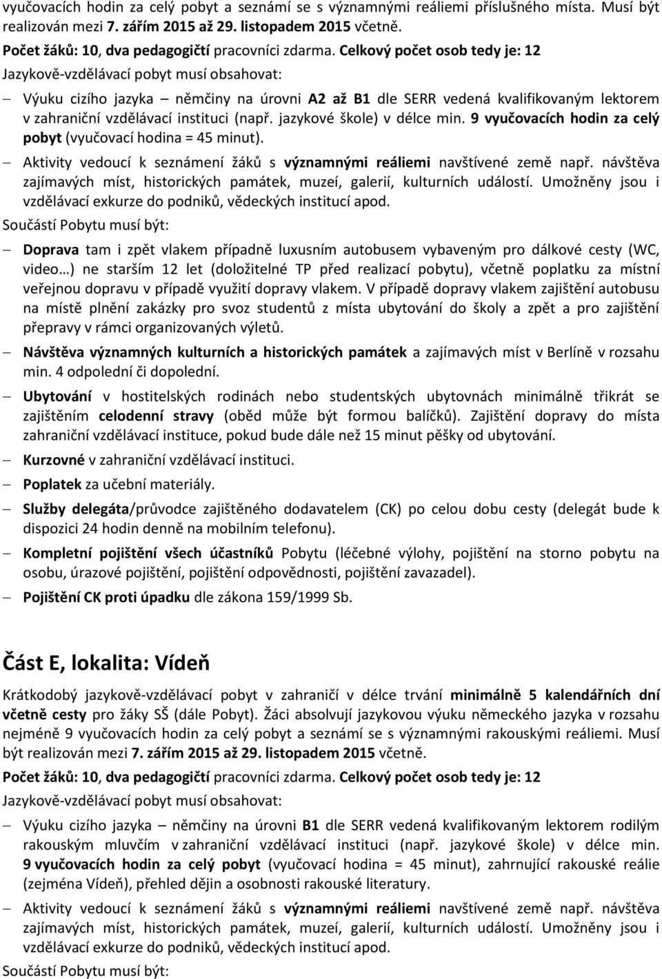 9 vyučovacích hodin za celý pobyt (vyučovací hodina = 45 minut). Aktivity vedoucí k seznámení žáků s významnými reáliemi navštívené země např.