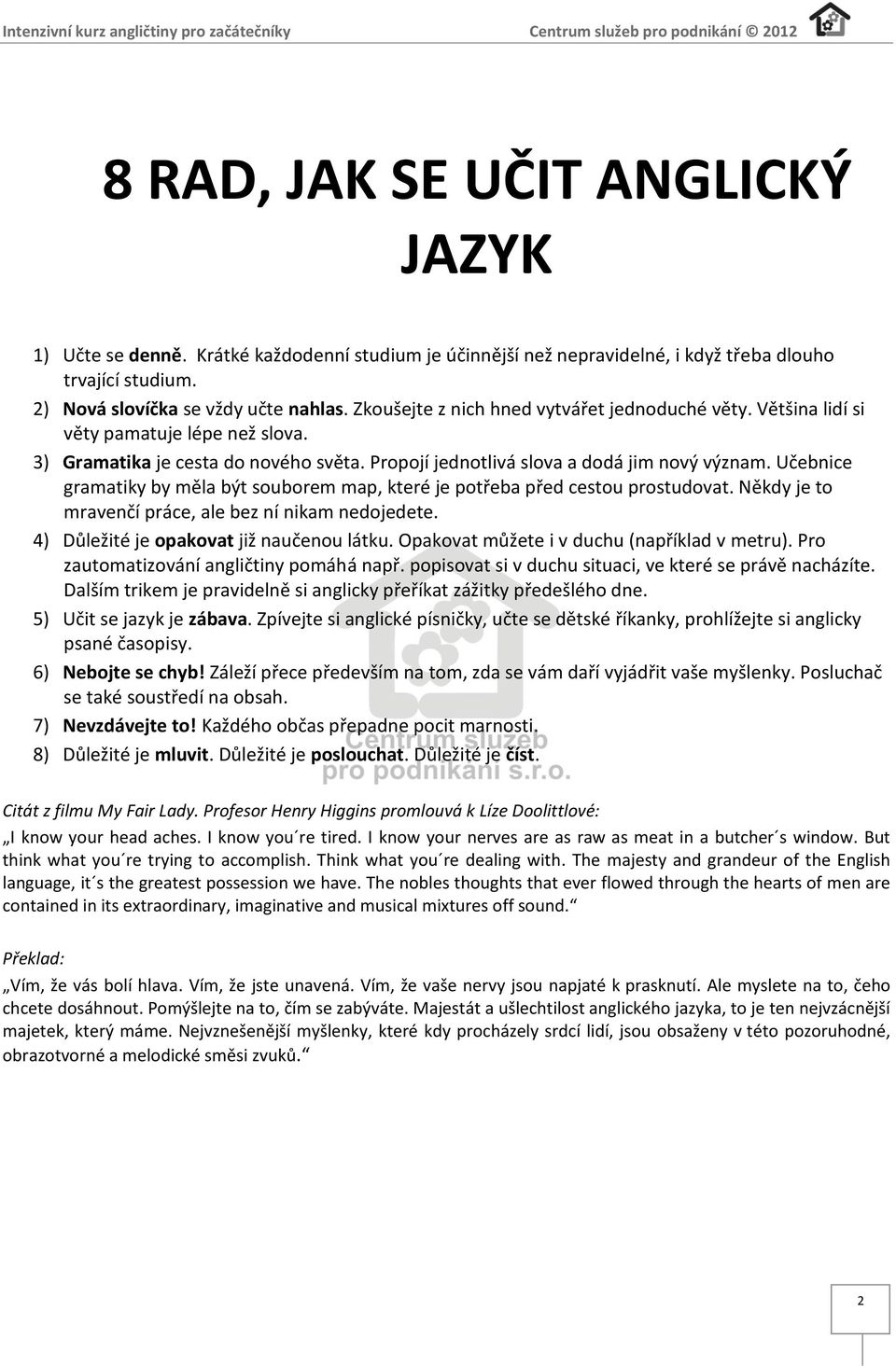 Učebnice gramatiky by měla být souborem map, které je potřeba před cestou prostudovat. Někdy je to mravenčí práce, ale bez ní nikam nedojedete. 4) Důležité je opakovat již naučenou látku.