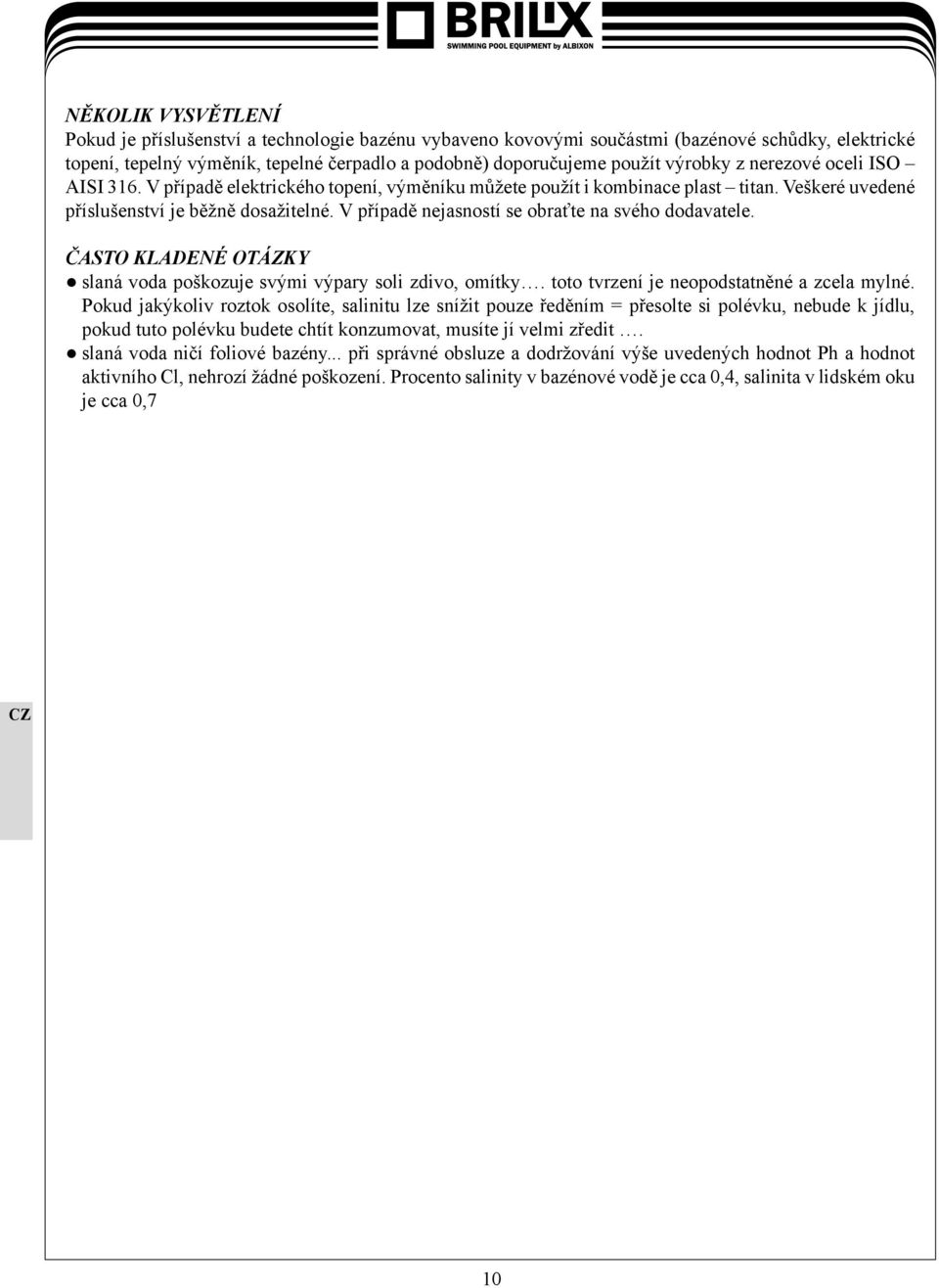 V případě nejasností se obraťte na svého dodavatele. ČASTO KLADENÉ OTÁZKY slaná voda poškozuje svými výpary soli zdivo, omítky. toto tvrzení je neopodstatněné a zcela mylné.