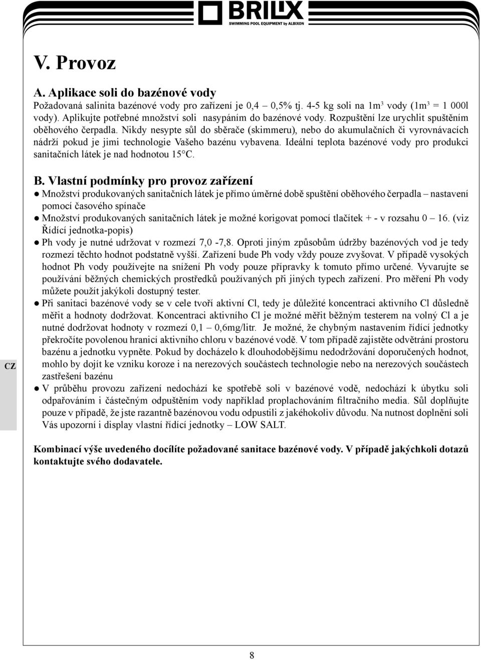 Nikdy nesypte sůl do sběrače (skimmeru), nebo do akumulačních či vyrovnávacích nádrží pokud je jimi technologie Vašeho bazénu vybavena.