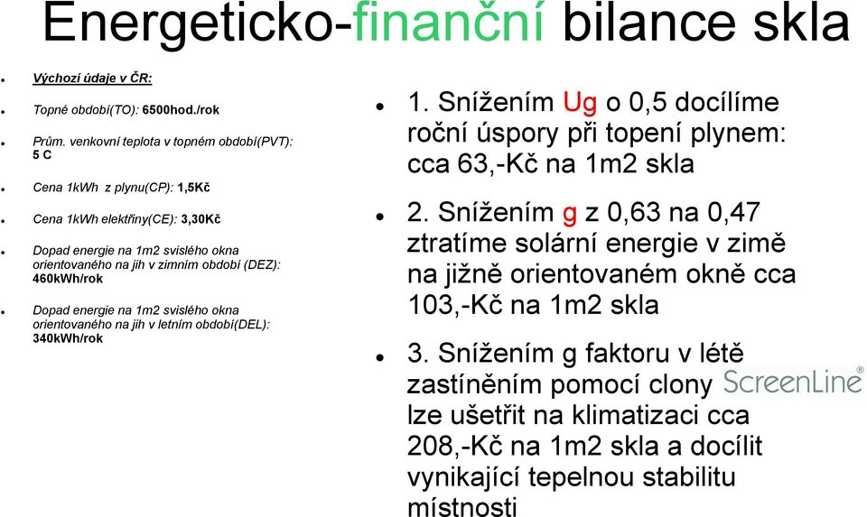 (DEZ): 460kWh/rok Dopad energie na 1m2 svislého okna orientovaného na jih v letním období(del): 340kWh/rok 1.