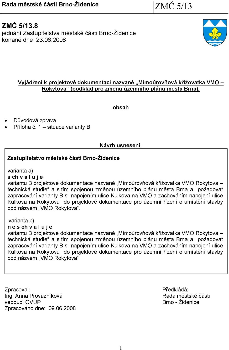 1 situace varianty B obsah Zastupitelstvo městské části Brno-Židenice Návrh usnesení: varianta a) s ch v a l u j e variantu B projektové dokumentace nazvané Mimoúrovňová křižovatka VMO Rokytova