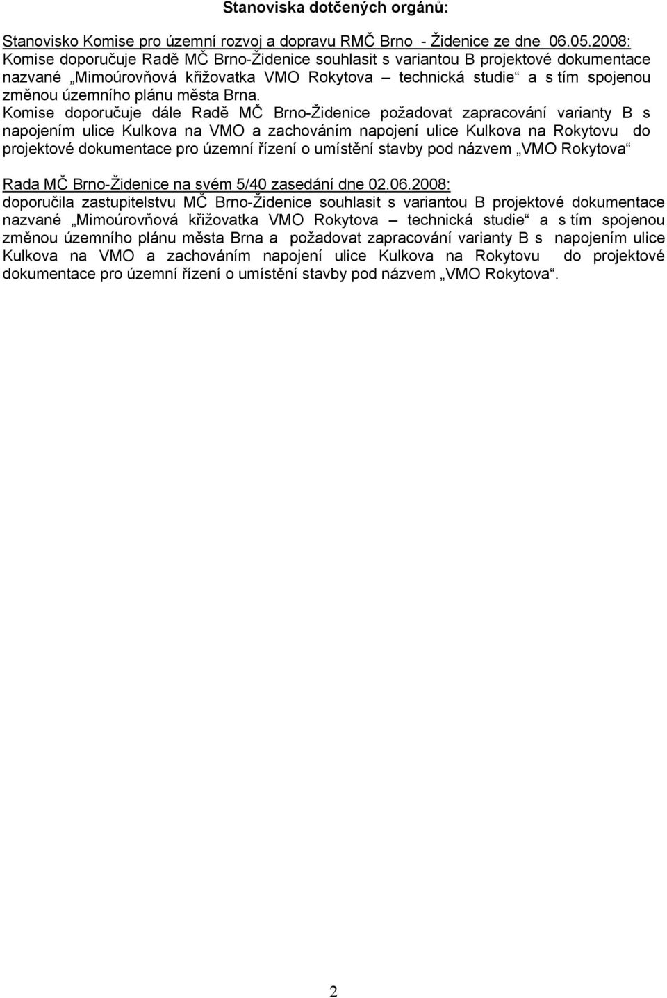 Brna. Komise doporučuje dále Radě MČ Brno-Židenice požadovat zapracování varianty B s napojením ulice Kulkova na VMO a zachováním napojení ulice Kulkova na Rokytovu do projektové dokumentace pro