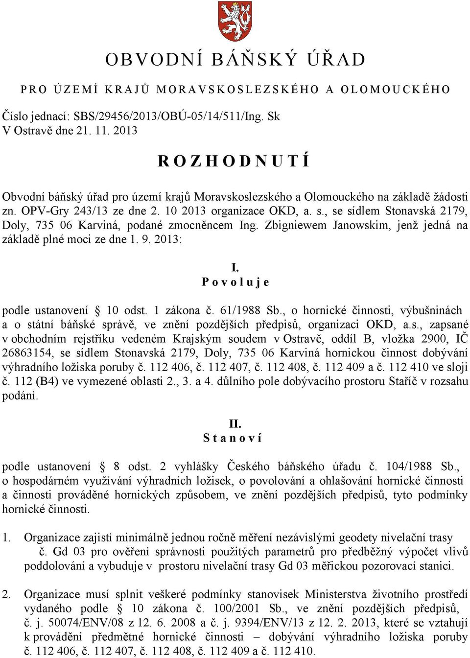 , se sídlem Stonavská 2179, Doly, 735 06 Karviná, podané zmocněncem Ing. Zbigniewem Janowskim, jenž jedná na základě plné moci ze dne 1. 9. 2013: I. P o v o l u j e podle ustanovení 10 odst.
