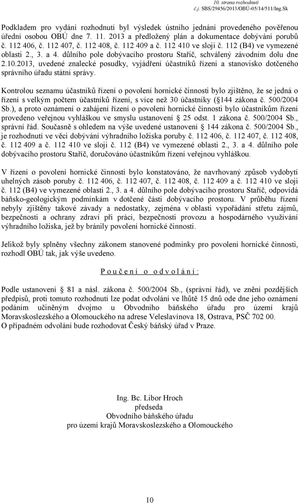 Kontrolou seznamu účastníků řízení o povolení hornické činnosti bylo zjištěno, že se jedná o řízení s velkým počtem účastníků řízení, s více než 30 účastníky ( 144 zákona č. 500/2004 Sb.