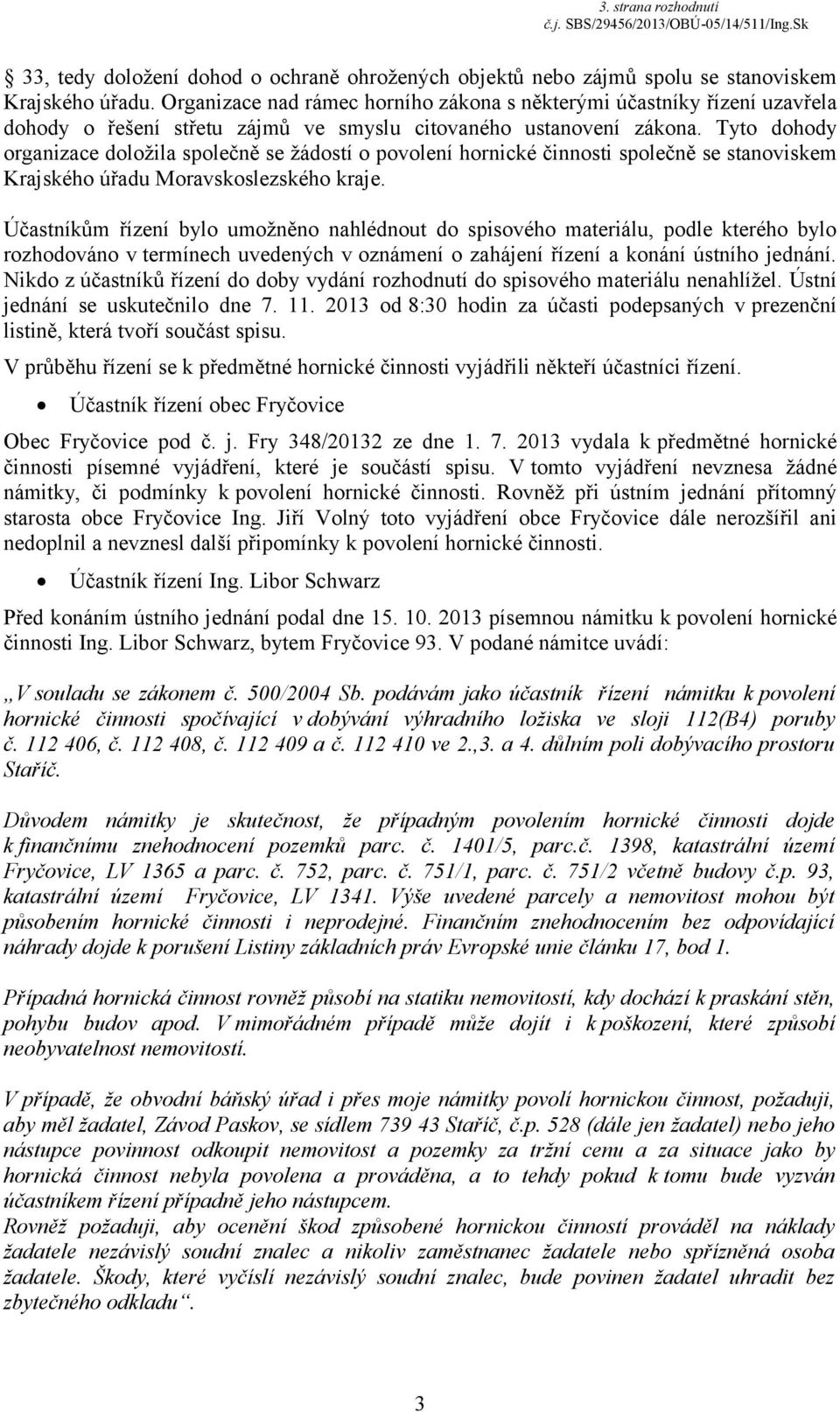 Tyto dohody organizace doložila společně se žádostí o povolení hornické činnosti společně se stanoviskem Krajského úřadu Moravskoslezského kraje.