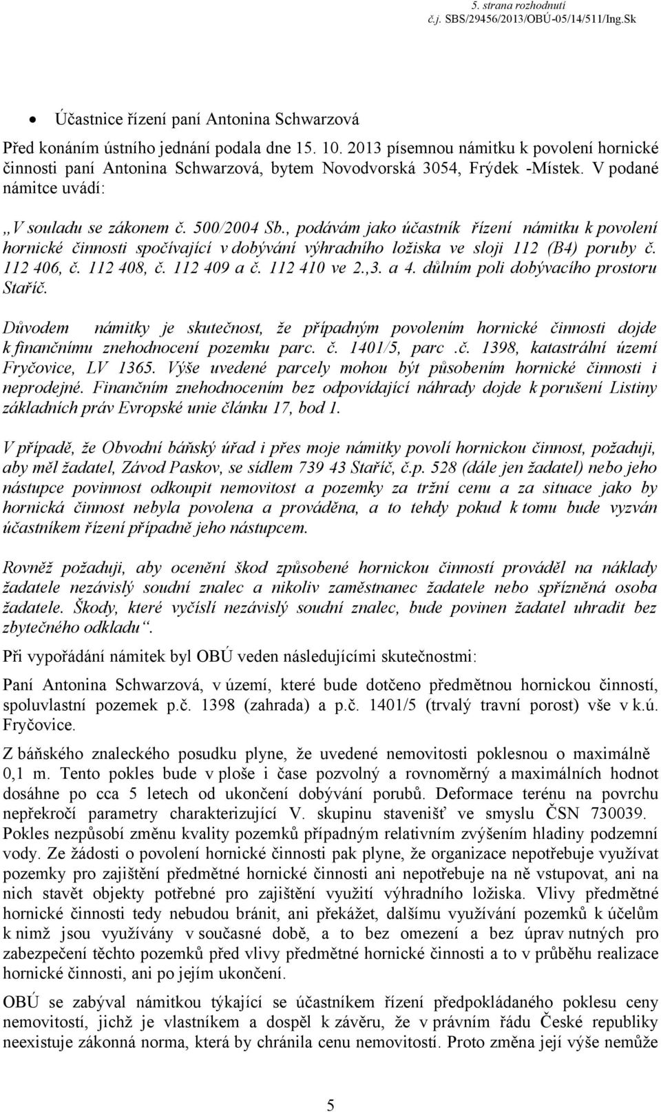 , podávám jako účastník řízení námitku k povolení hornické činnosti spočívající v dobývání výhradního ložiska ve sloji 112 (B4) poruby č. 112 406, č. 112 408, č. 112 409 a č. 112 410 ve 2.,3. a 4.