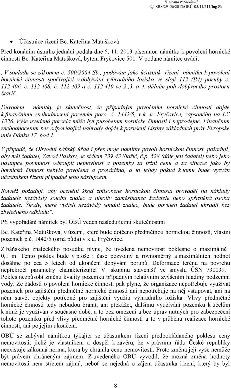 , podávám jako účastník řízení námitku k povolení hornické činnosti spočívající v dobývání výhradního ložiska ve sloji 112 (B4) poruby č. 112 406, č. 112 408, č. 112 409 a č. 112 410 ve 2.,3. a 4.
