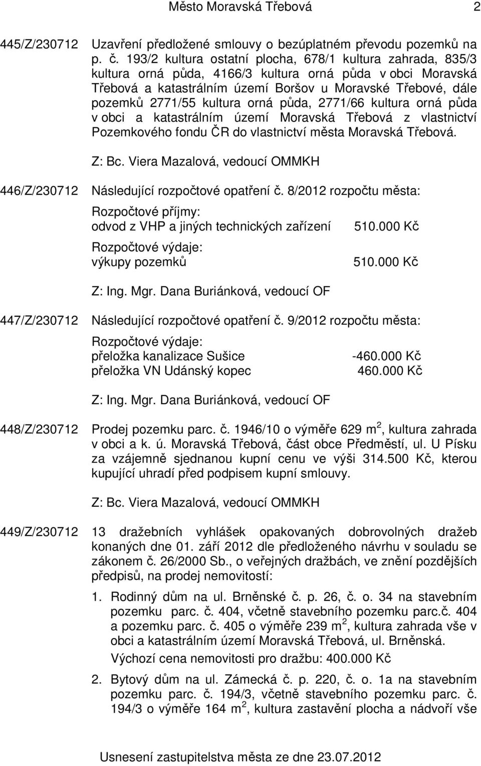kultura orná půda, 2771/66 kultura orná půda v obci a katastrálním území Moravská Třebová z vlastnictví Pozemkového fondu ČR do vlastnictví města Moravská Třebová.
