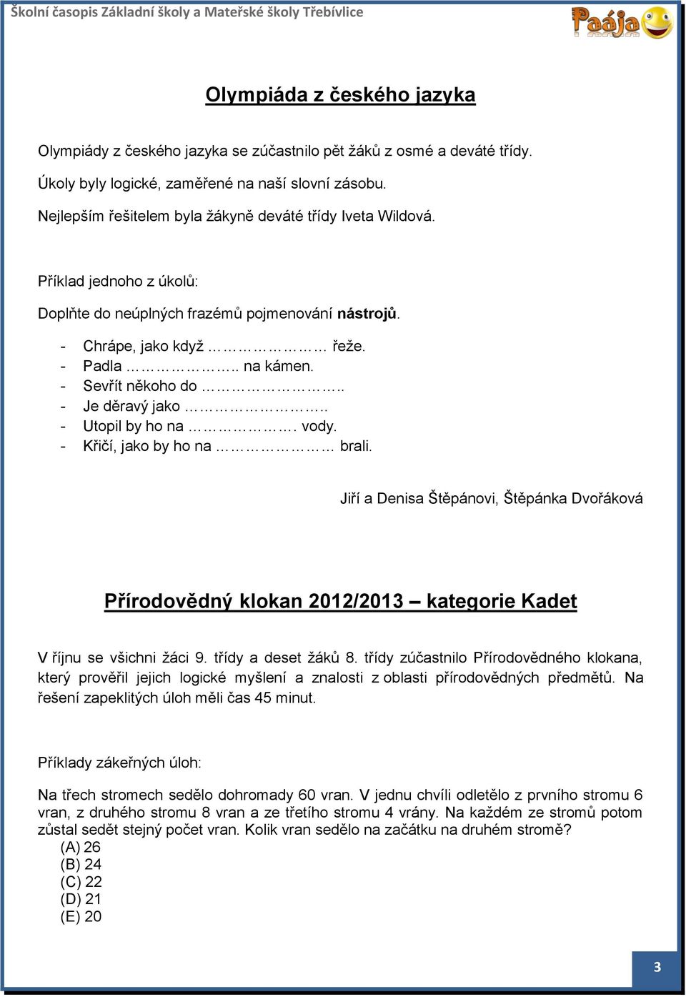 - Sevřít někoho do.. - Je děravý jako.. - Utopil by ho na. vody. - Křičí, jako by ho na brali.