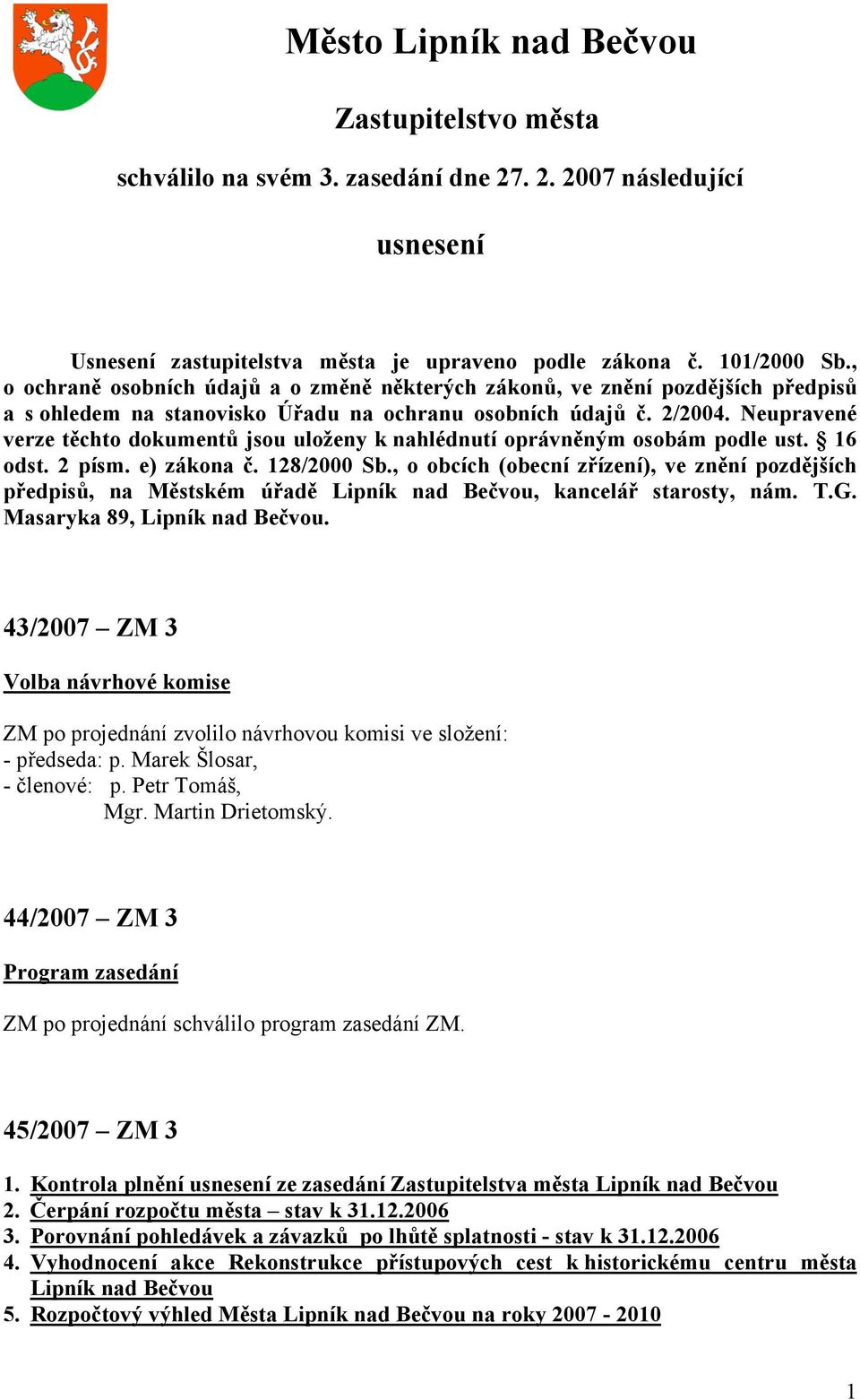 Neupravené verze těchto dokumentů jsou uloženy k nahlédnutí oprávněným osobám podle ust. 16 odst. 2 písm. e) zákona č. 128/2000 Sb.