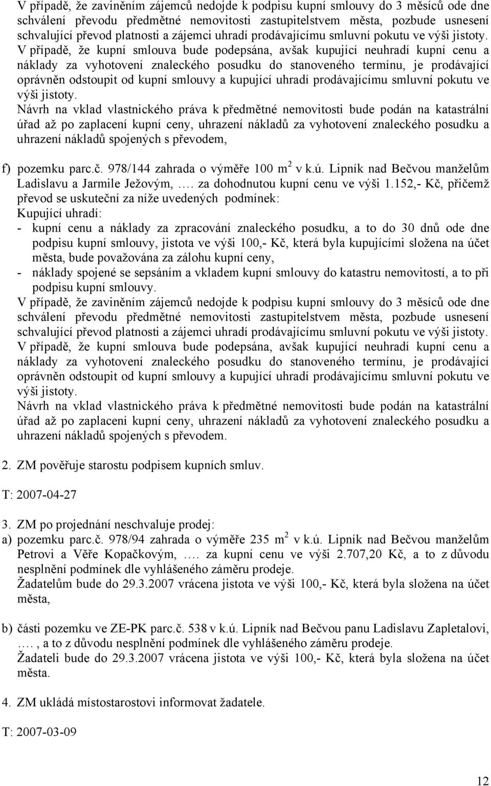 V případě, že kupní smlouva bude podepsána, avšak kupující neuhradí kupní cenu a náklady za vyhotovení znaleckého posudku do stanoveného termínu, je prodávající oprávněn odstoupit od kupní smlouvy a