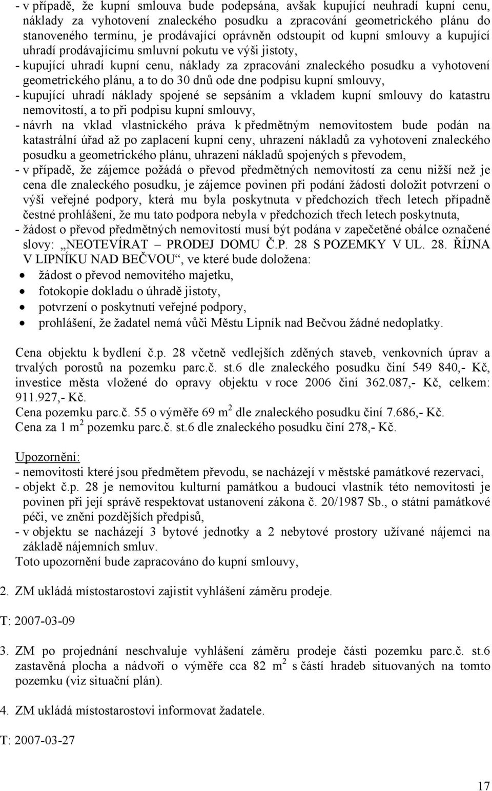 plánu, a to do 30 dnů ode dne podpisu kupní smlouvy, - kupující uhradí náklady spojené se sepsáním a vkladem kupní smlouvy do katastru nemovitostí, a to při podpisu kupní smlouvy, - návrh na vklad