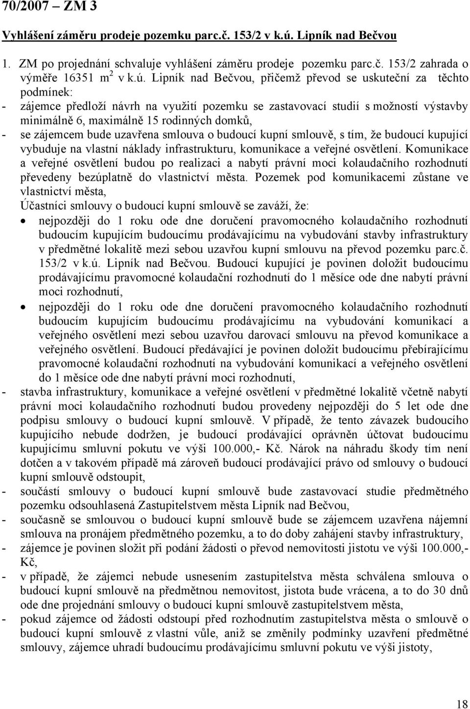 Lipník nad Bečvou, přičemž převod se uskuteční za těchto podmínek: - zájemce předloží návrh na využití pozemku se zastavovací studií s možností výstavby minimálně 6, maximálně 15 rodinných domků, -