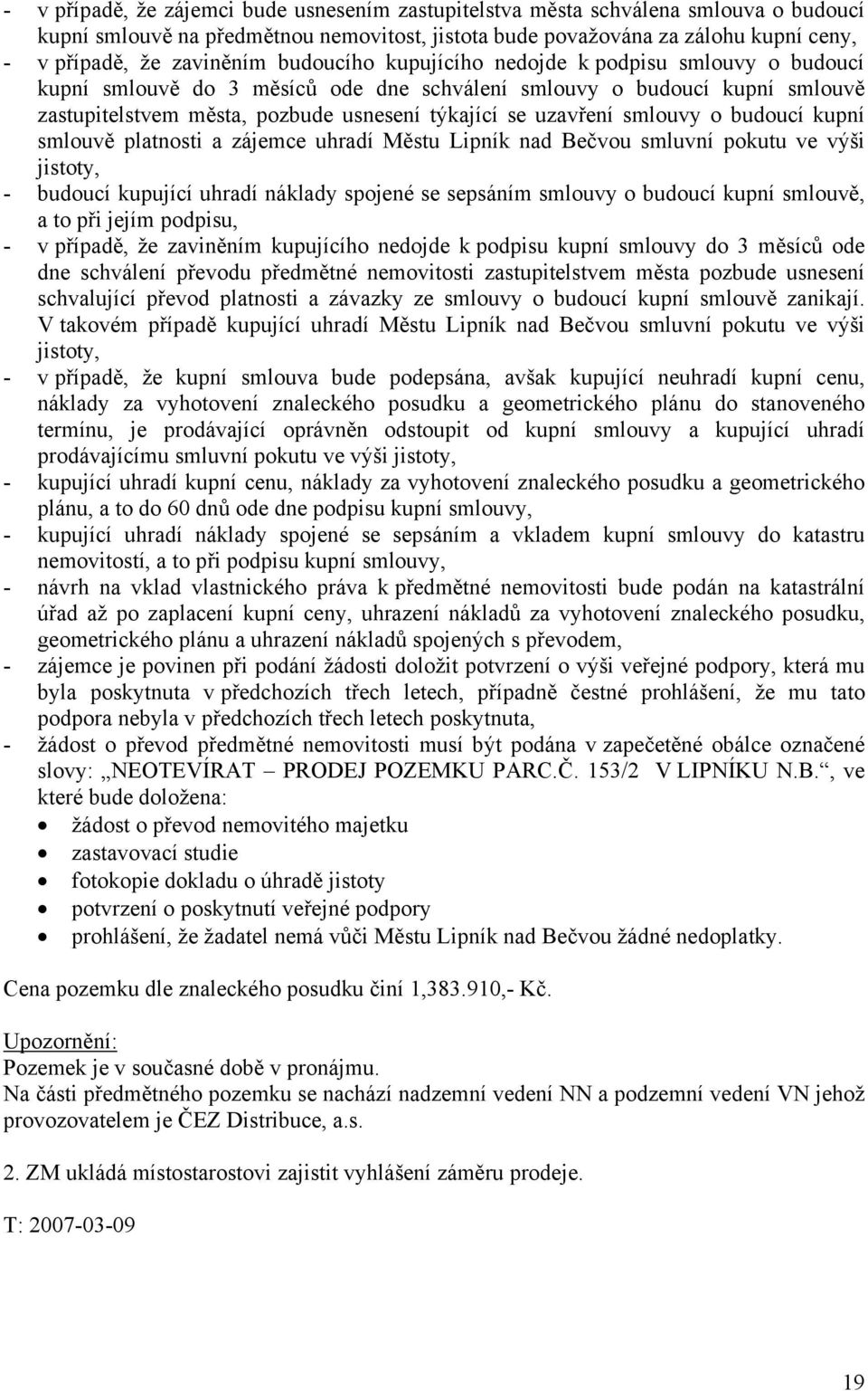 smlouvy o budoucí kupní smlouvě platnosti a zájemce uhradí Městu Lipník nad Bečvou smluvní pokutu ve výši jistoty, - budoucí kupující uhradí náklady spojené se sepsáním smlouvy o budoucí kupní