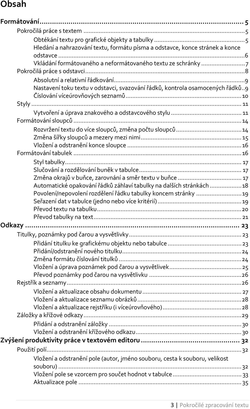 ..9 Nastavení toku textu v odstavci, svazování řádků, kontrola osamocených řádků..9 Číslování víceúrovňových seznamů... 10 Styly... 11 Vytvoření a úprava znakového a odstavcového stylu.