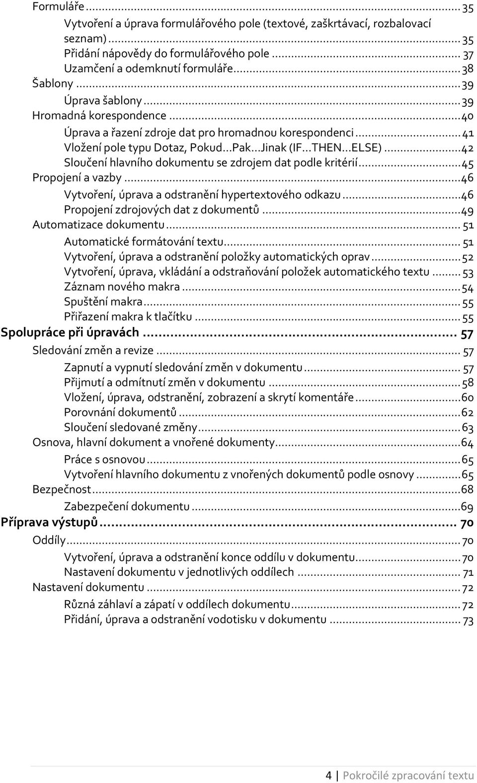 .. 42 Sloučení hlavního dokumentu se zdrojem dat podle kritérií... 45 Propojení a vazby... 46 Vytvoření, úprava a odstranění hypertextového odkazu... 46 Propojení zdrojových dat z dokumentů.