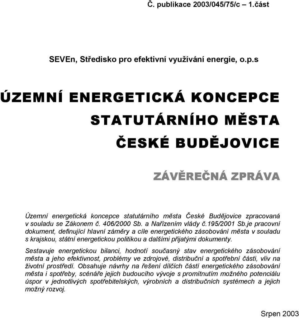 je pracovní dokument, definující hlavní záměry a cíle energetického zásobování města v souladu s krajskou, státní energetickou politikou a dalšími přijatými dokumenty.