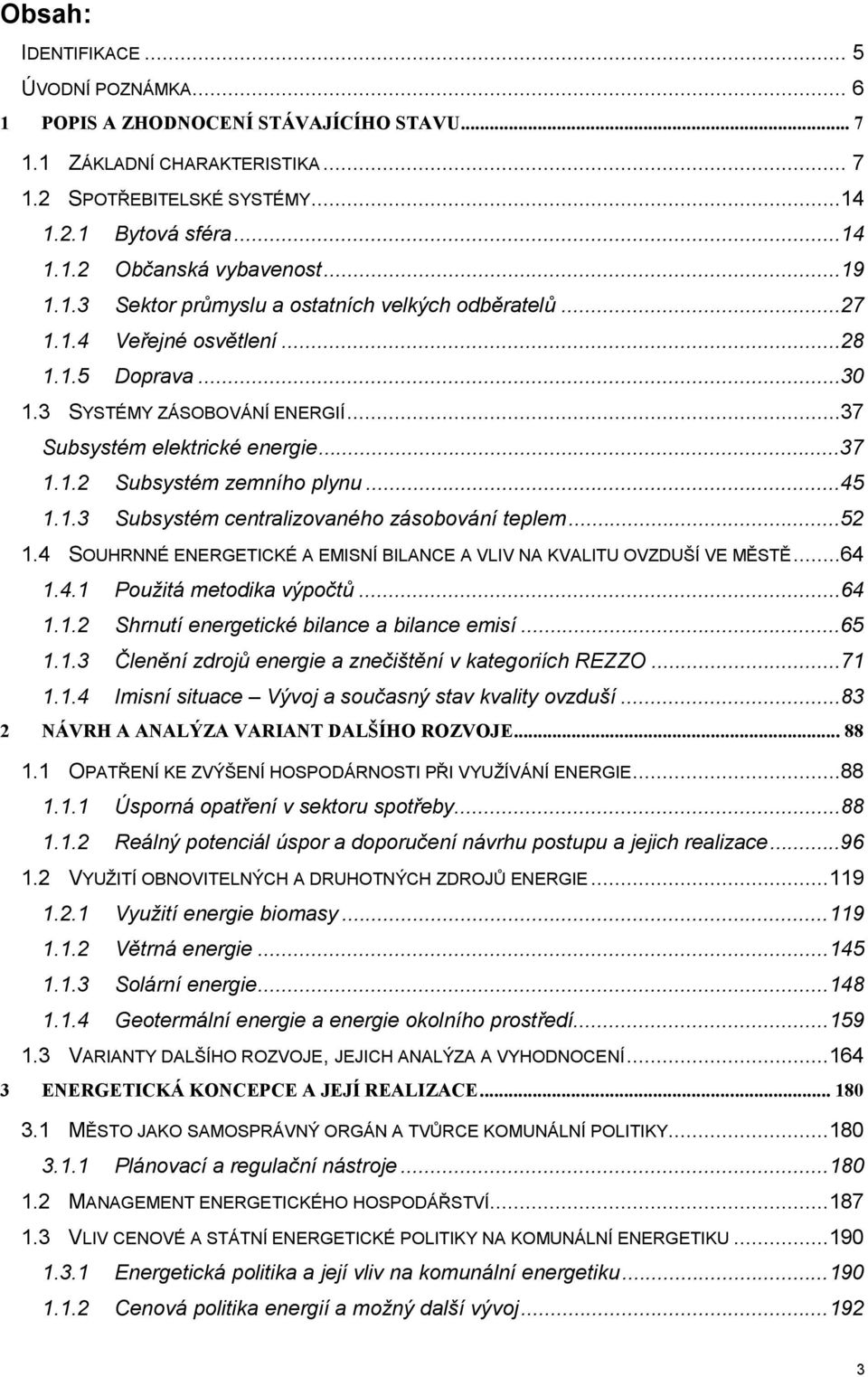 ..45 1.1.3 Subsystém centralizovaného zásobování teplem...52 1.4 SOUHRNNÉ ENERGETICKÉ A EMISNÍ BILANCE A VLIV NA KVALITU OVZDUŠÍ VE MĚSTĚ...64 1.4.1 Použitá metodika výpočtů...64 1.1.2 Shrnutí energetické bilance a bilance emisí.