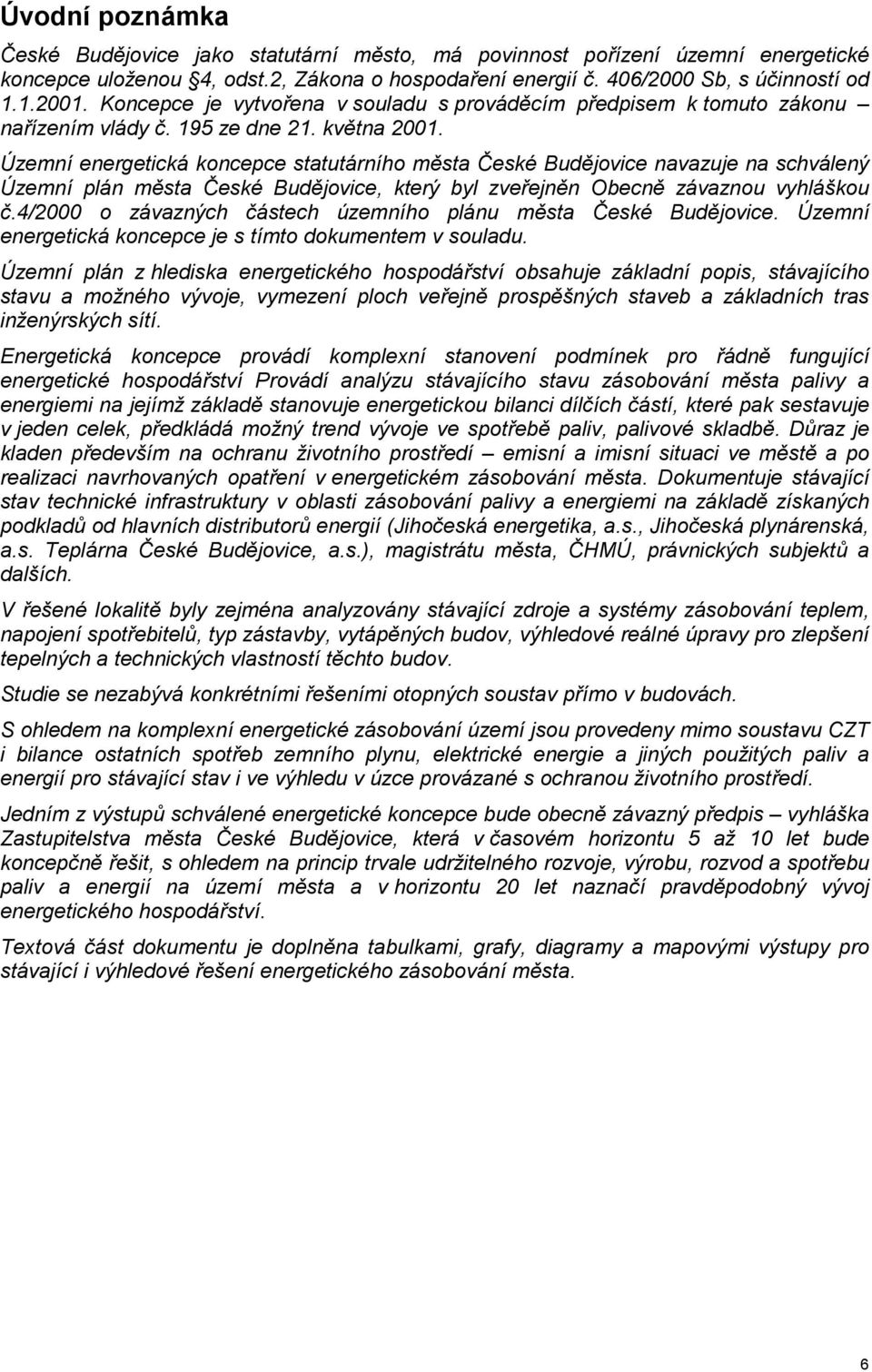 Územní energetická koncepce statutárního města České Budějovice navazuje na schválený Územní plán města České Budějovice, který byl zveřejněn Obecně závaznou vyhláškou č.