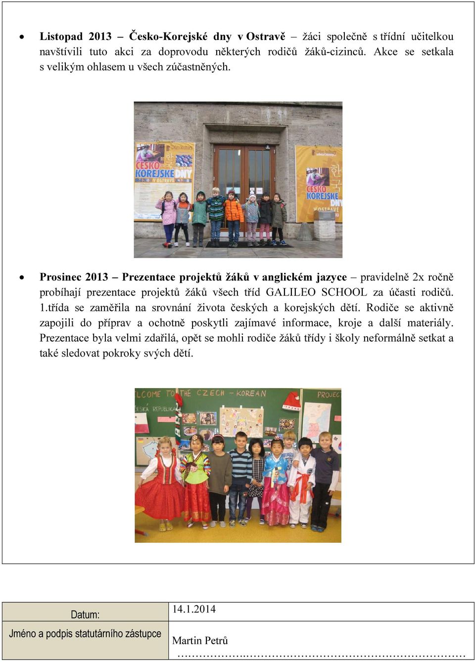 Prosinec 2013 Prezentace projektů žáků v anglickém jazyce pravidelně 2x ročně probíhají prezentace projektů žáků všech tříd GALILEO SCHOOL za účasti rodičů. 1.