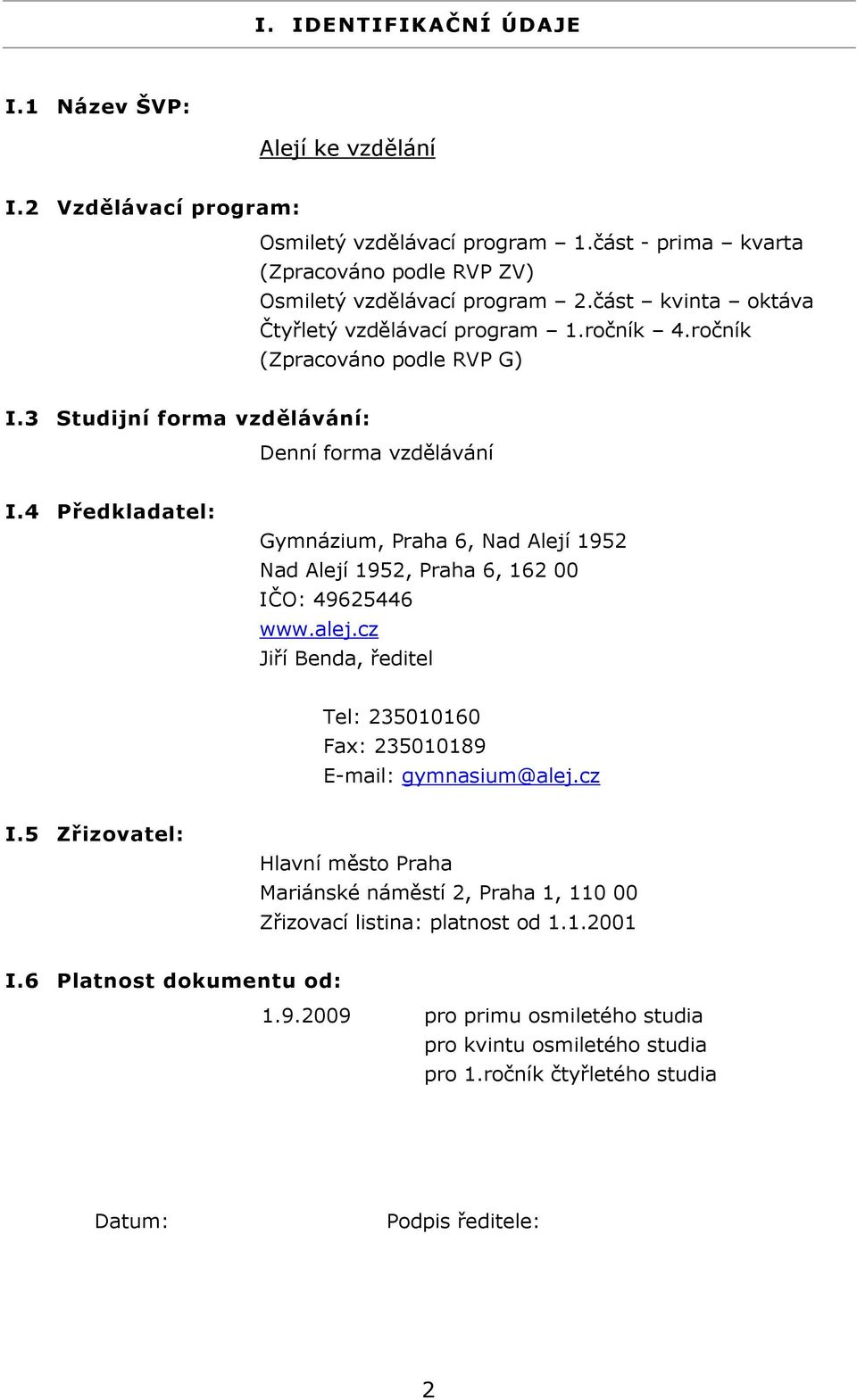 4 Předkladatel: Gymnázium, Praha 6, Nad Alejí 1952 Nad Alejí 1952, Praha 6, 162 00 IČO: 49625446 www.alej.cz Jiří Benda, ředitel Tel: 235010160 Fax: 235010189 E-mail: gymnasium@alej.cz I.