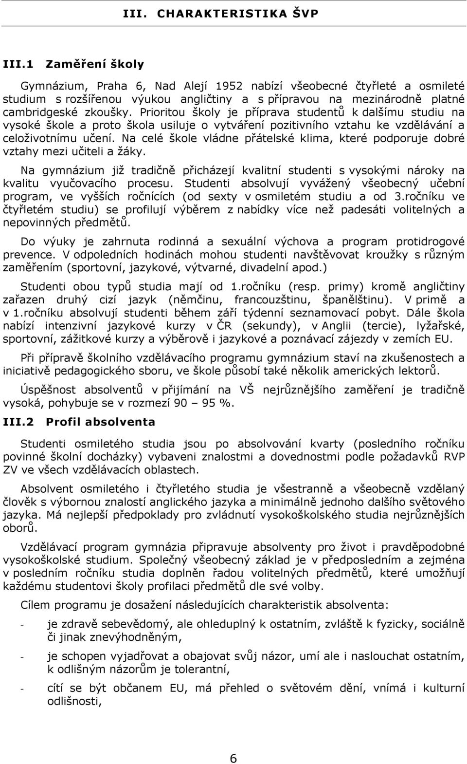 Prioritou školy je příprava studentů k dalšímu studiu na vysoké škole a proto škola usiluje o vytváření pozitivního vztahu ke vzdělávání a celoživotnímu učení.