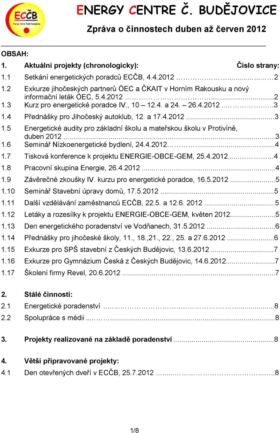 4 Přednášky pro Jihočeský autoklub, 12. a 17.4.2012...3 1.5 Energetické audity pro základní školu a mateřskou školu v Protivíně, duben 2012...3 1.6 Seminář Nízkoenergetické bydlení, 24.4.2012......4 1.