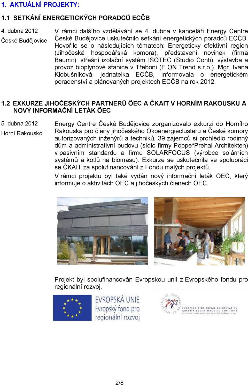 bioplynové stanice v Třeboni (E.ON Trend s.r.o.). Mgr. Ivana Klobušníková, jednatelka ECČB, informovala o energetickém poradenství a plánovaných projektech ECČB na rok 2012. 1.