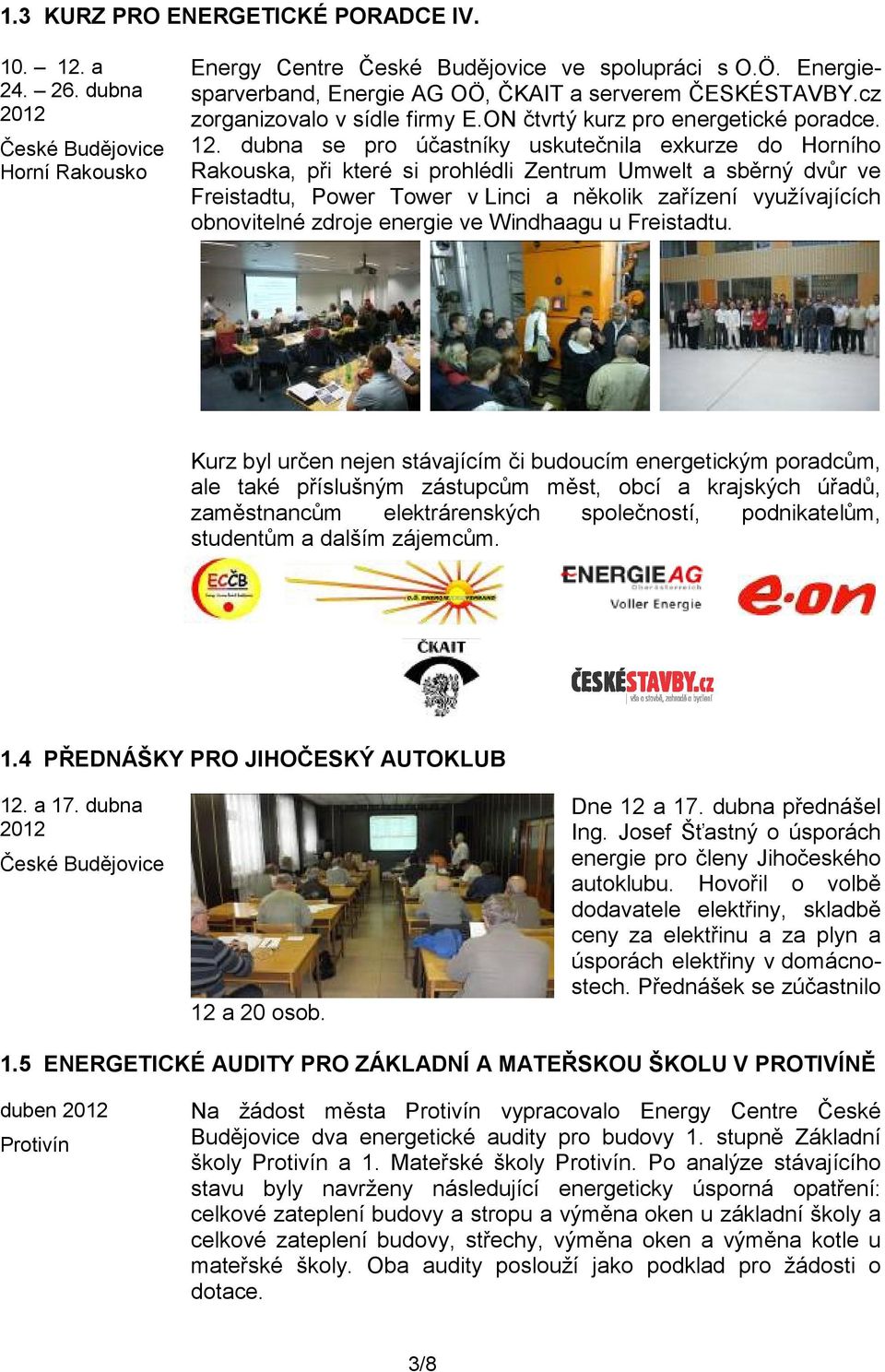 dubna se pro účastníky uskutečnila exkurze do Horního Rakouska, při které si prohlédli Zentrum Umwelt a sběrný dvůr ve Freistadtu, Power Tower v Linci a několik zařízení využívajících obnovitelné