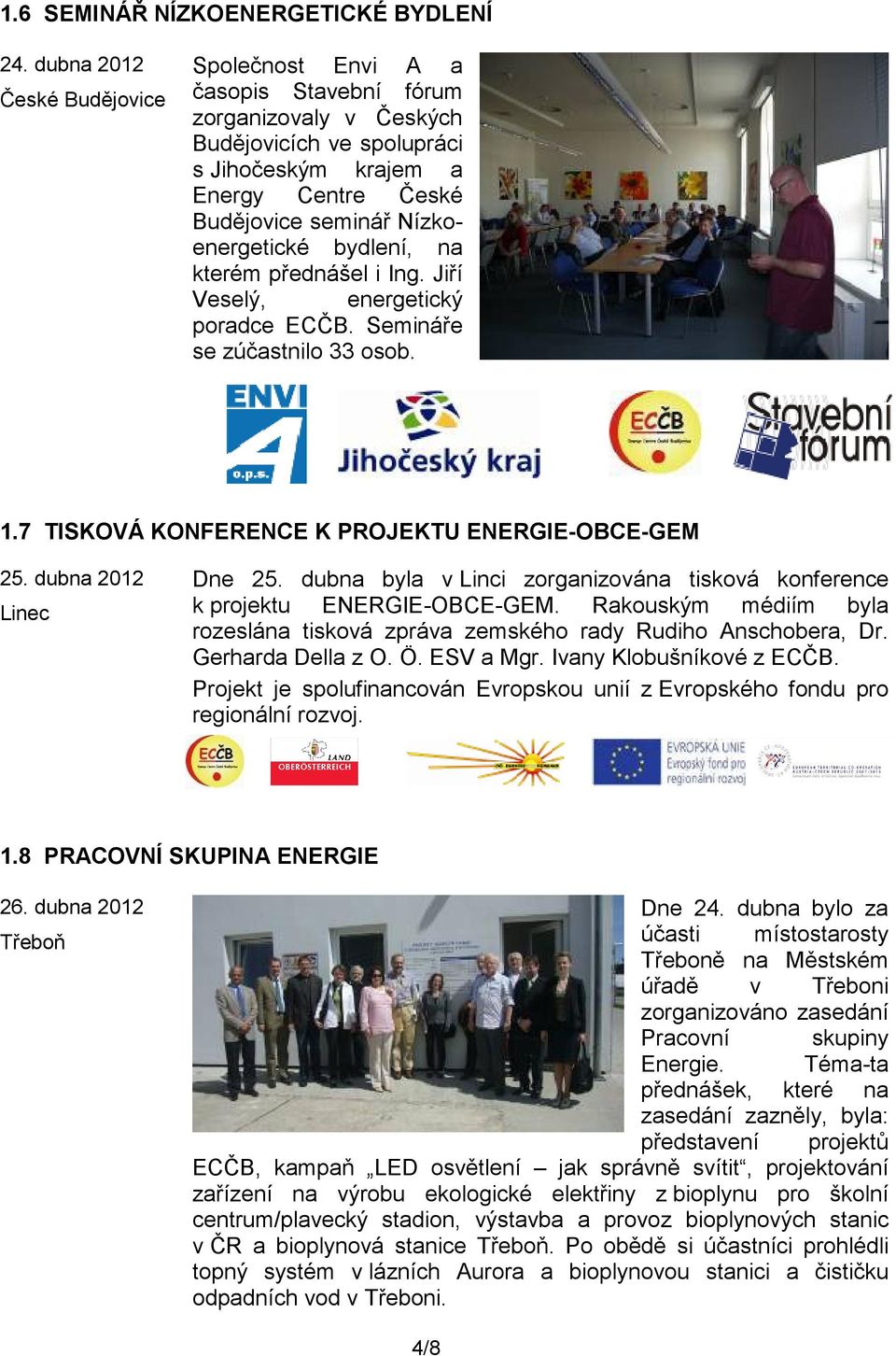 kterém přednášel i Ing. Jiří Veselý, energetický poradce ECČB. Semináře se zúčastnilo 33 osob. 1.7 TISKOVÁ KONFERENCE K PROJEKTU ENERGIE-OBCE-GEM 25. dubna 2012 Linec Dne 25.