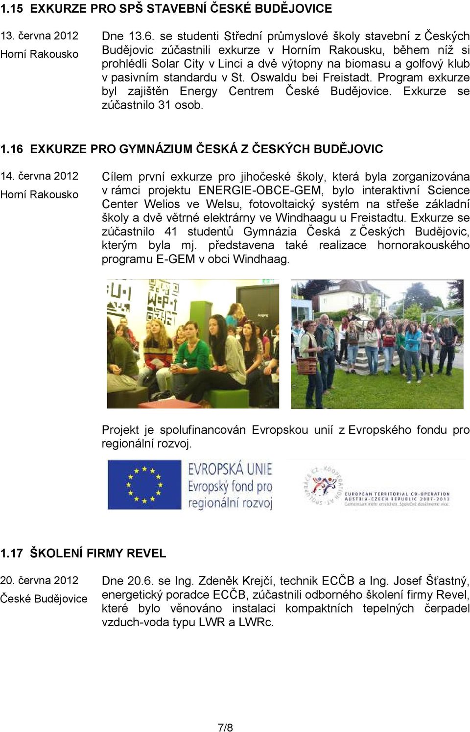 standardu v St. Oswaldu bei Freistadt. Program exkurze byl zajištěn Energy Centrem. Exkurze se zúčastnilo 31 osob. 1.16 EXKURZE PRO GYMNÁZIUM ČESKÁ Z ČESKÝCH BUDĚJOVIC 14.