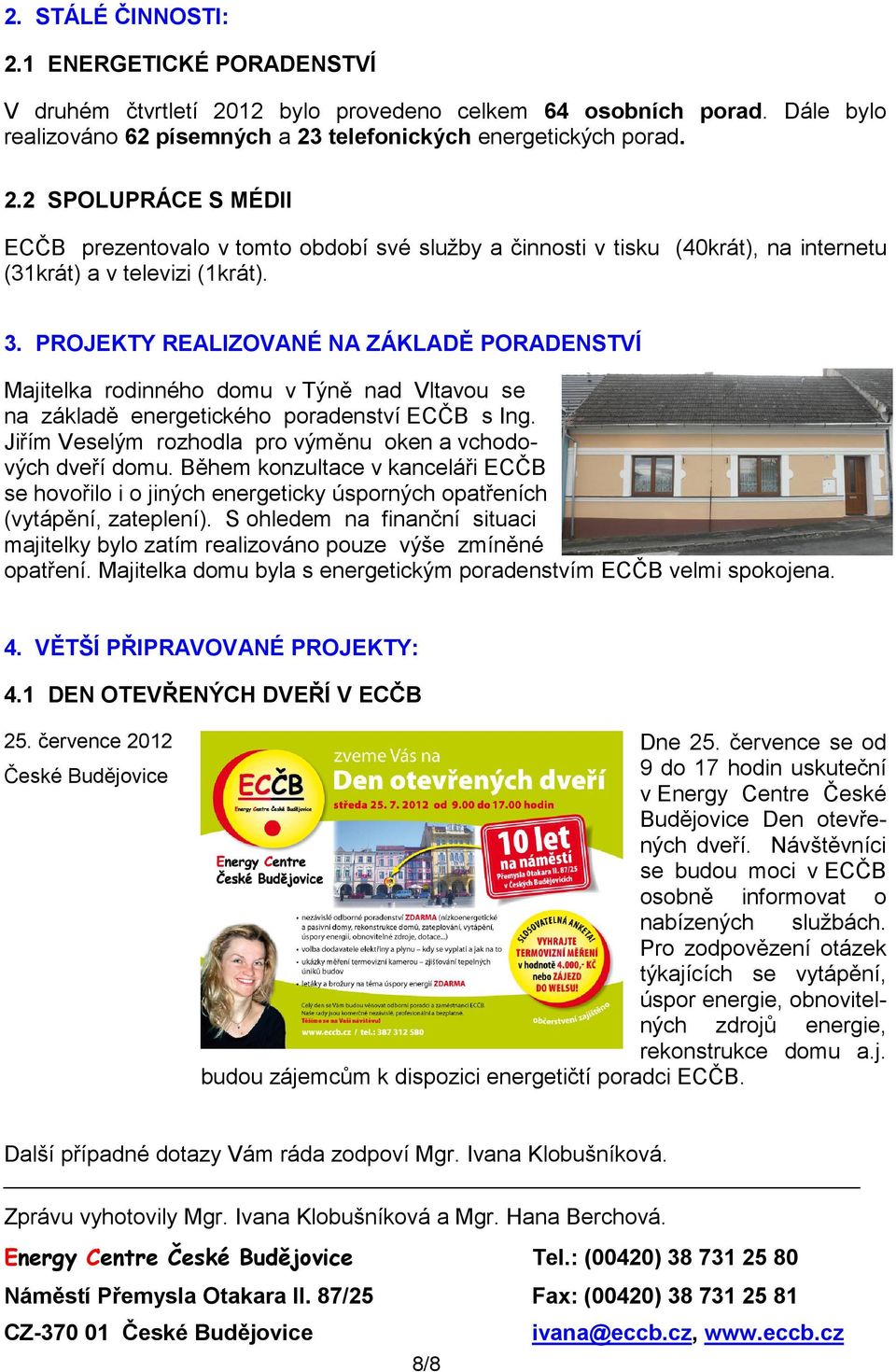 Jiřím Veselým rozhodla pro výměnu oken a vchodových dveří domu. Během konzultace v kanceláři ECČB se hovořilo i o jiných energeticky úsporných opatřeních (vytápění, zateplení).