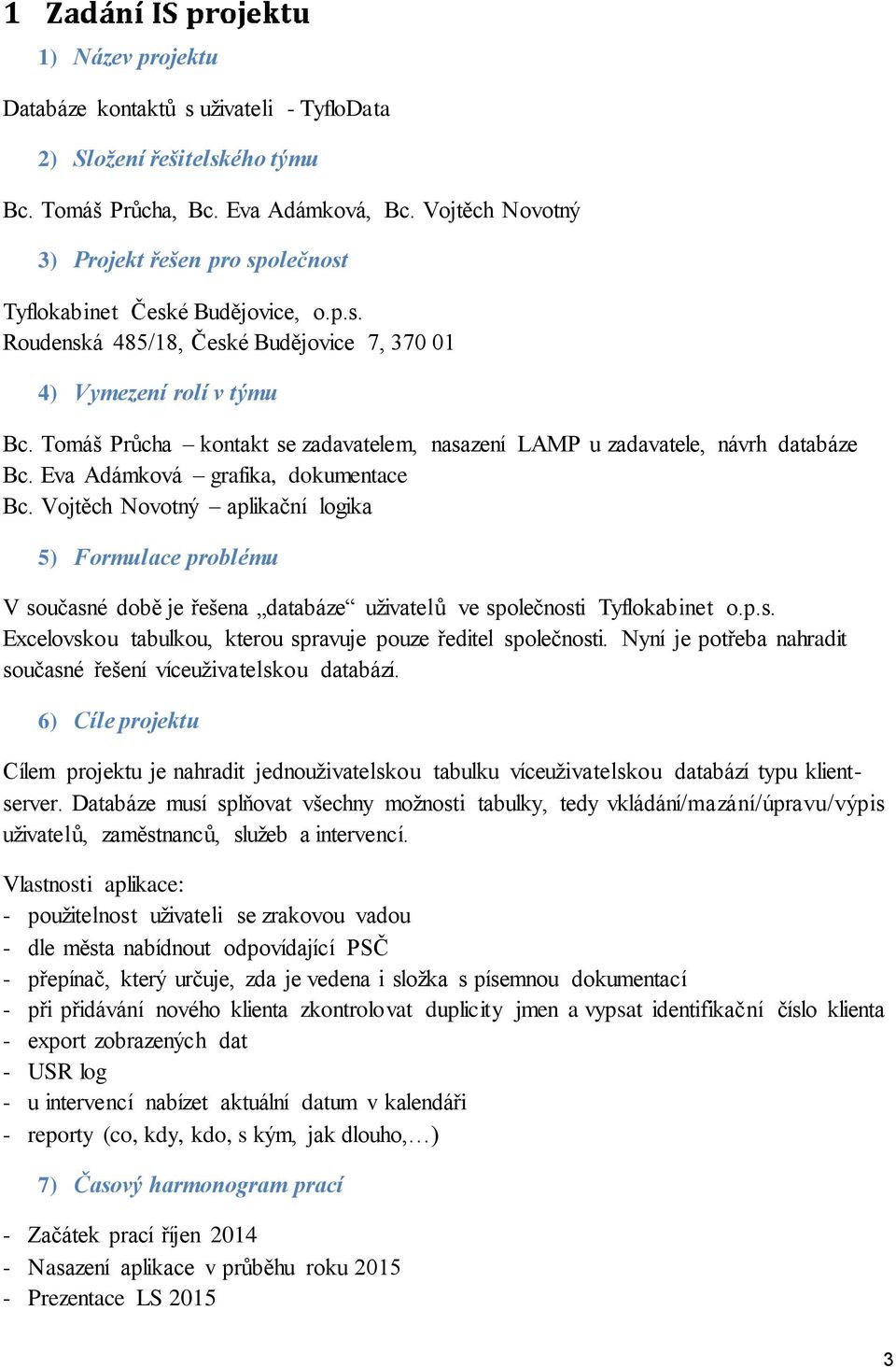 Tomáš Průcha kontakt se zadavatelem, nasazení LAMP u zadavatele, návrh databáze Bc. Eva Adámková grafika, dokumentace Bc.
