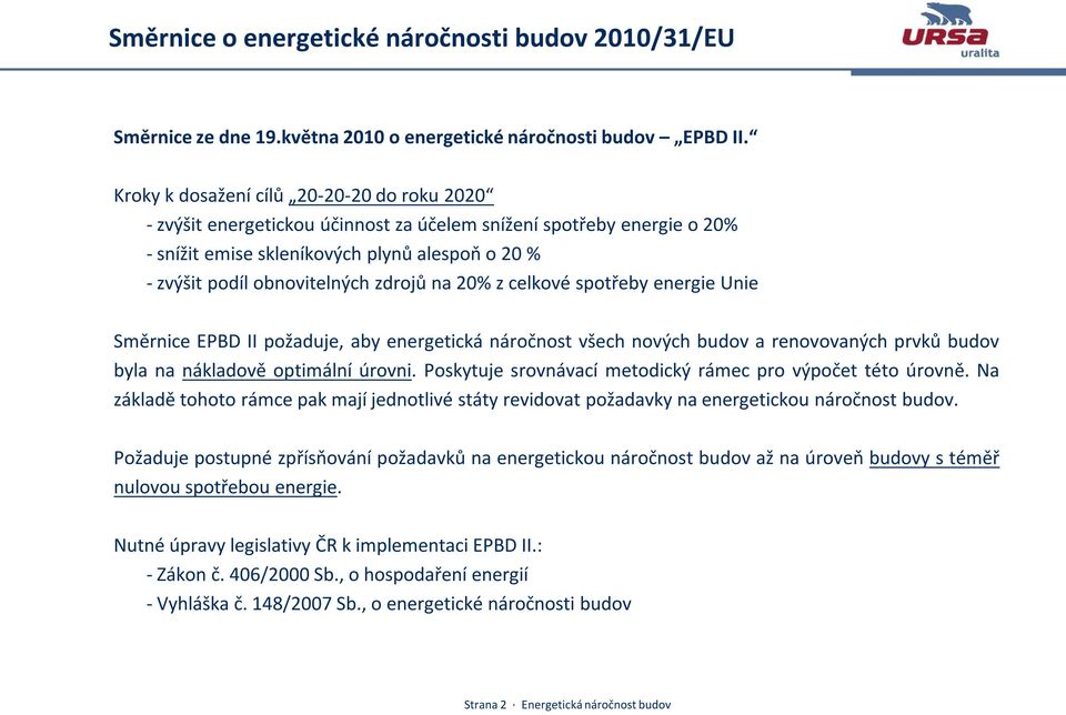 zdrojů na 20% z celkové spotřeby energie Unie Směrnice EPBD II požaduje, aby energetická náročnost všech nových budov a renovovaných prvků budov byla na nákladově optimální úrovni.