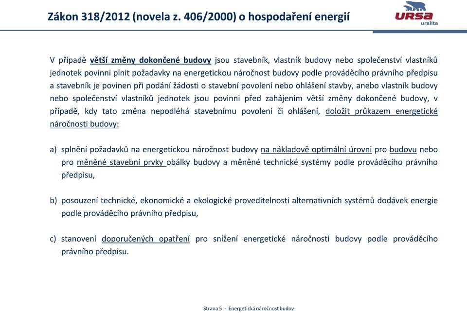 podle prováděcího právního předpisu a stavebník je povinen při podání žádosti o stavební povolení nebo ohlášení stavby, anebo vlastník budovy nebo společenství vlastníků jednotek jsou povinni před